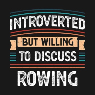 Introverted willing to discuss Rowing T-Shirt
