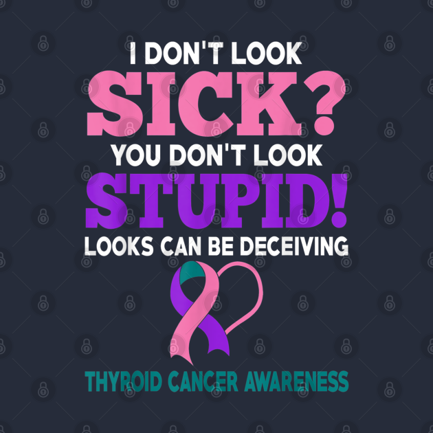 Funny Cancer I Don't Look Sick Thyroid Cancer Awareness Cancer