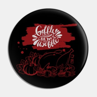 Gobble til you wobble - Happy Thanksgiving Day - Funny Turkey Pin