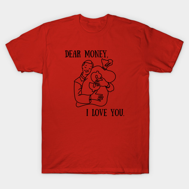 Dear Money I Love You Money T Shirt Teepublic