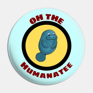 Oh The Humanatee - Cute Manatee Pun Pin