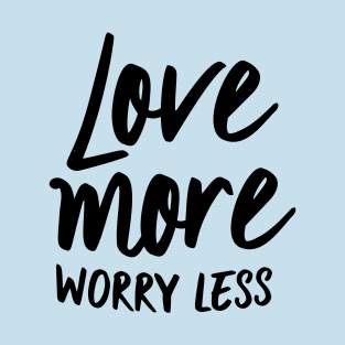 Love more worry less T-Shirt