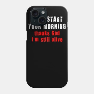 LET'S START YOUR MORNING thank God I'm still alive Phone Case