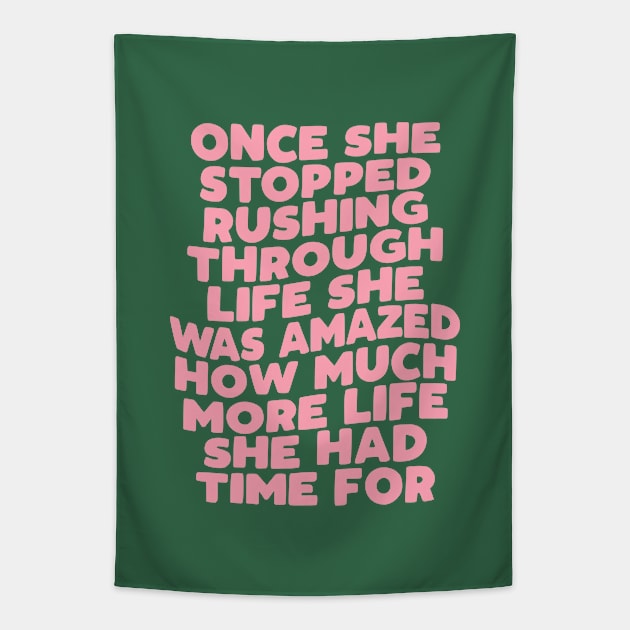 Once She Stopped Rushing Through Life She Was Amazed How Much More Life She Had Time For in green and pink Tapestry by MotivatedType