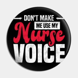 Don't Make Me Use My Nurse Voice Funny Nursing Pin