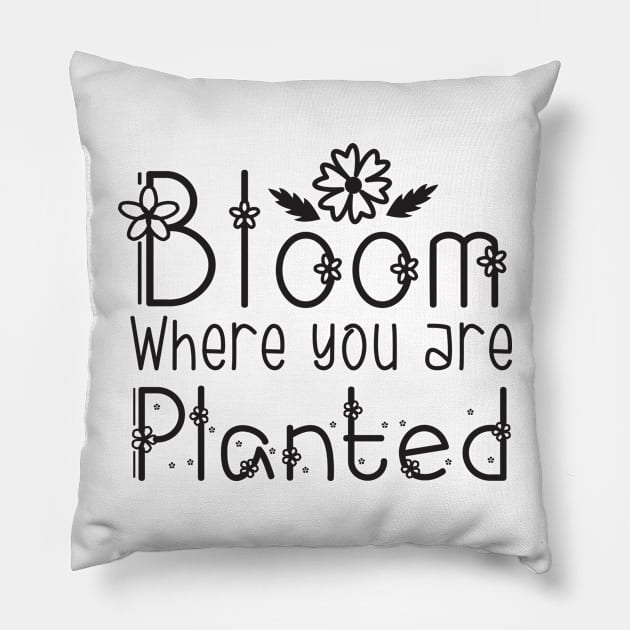 Bloom where you are planted Pillow by FunnyStylesShop