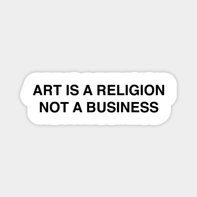 ART IS A RELIGION NOT A BUSINESS Magnet by TheCosmicTradingPost