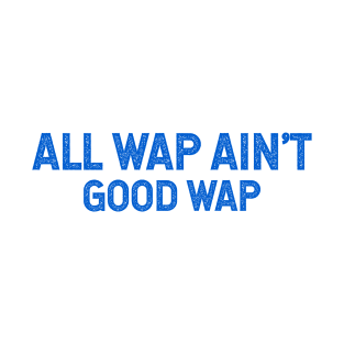 All Wap Ain't Good Wap T-Shirt