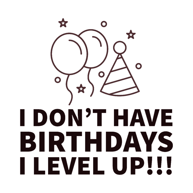 I don't have birthdays I level up!!! by GAMINGQUOTES