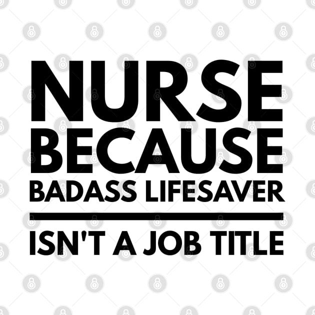 Nurse Because Badass Lifesaver Isn't A Job Title by Textee Store