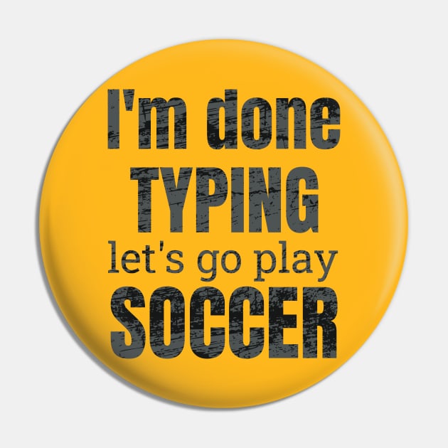 I'm done typing let's go play soccer design Pin by NdisoDesigns