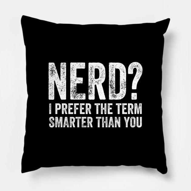 Nerd I prefer the term smarter than you Pillow by captainmood