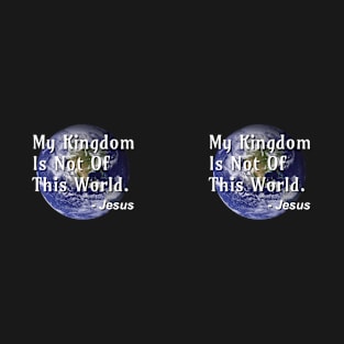 My Kingdom Is Not Of This World T-Shirt