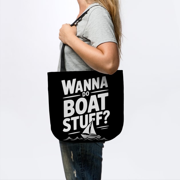 Wanna Do Boat Stuff? by Frank Ring