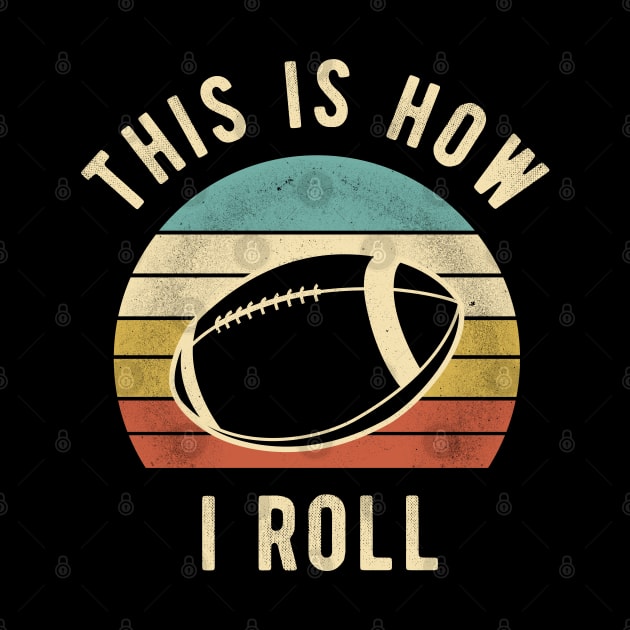 American Football - This Is How I Roll Funny Football Lover Gift by DnB