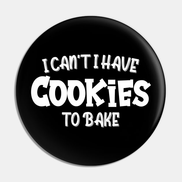 I Can't I Have Cookies To Bake - Funny Baker Pastry Baking Pin by chidadesign