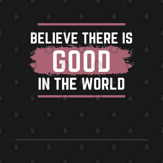 Believe there is Good in the world by Nice Shop