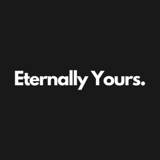 Eternally Yours, Valentines loves, white text T-Shirt