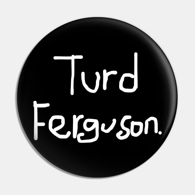 Turd-Ferguson Pin by DewaJassin