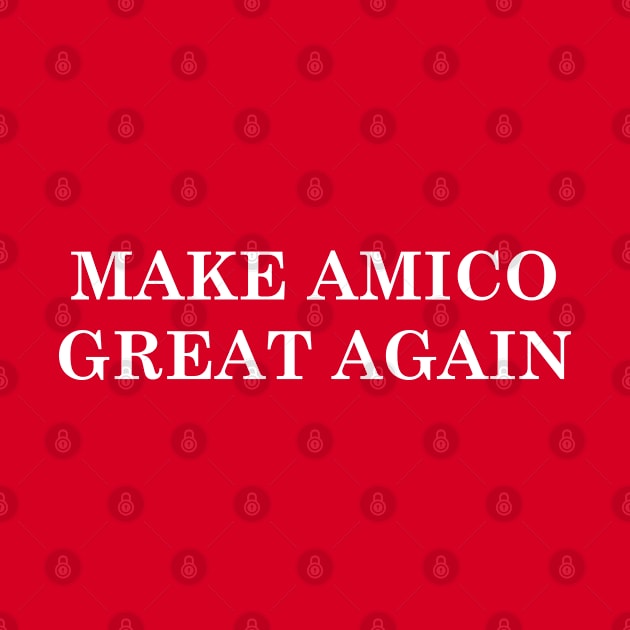 Make Amico Great Again by AAA T-Shirt Designs