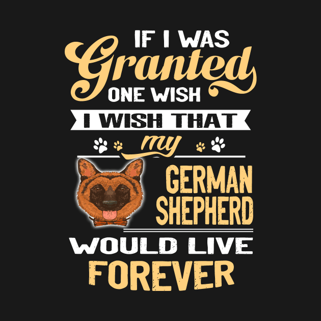 If I Was Grantesd One Wish I Wish That My German Shepherd Would Live Forever by Uris