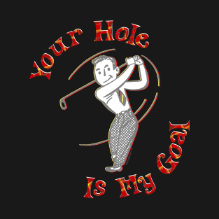 Your Hole Is My Goal T-Shirt