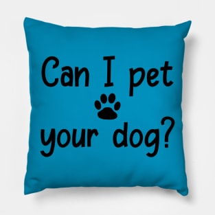 Dog Lover Can I Pet Your Dog Pillow