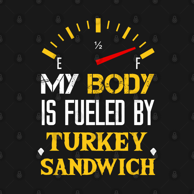 My Body Is Fueled By Turkey Sandwich - Funny Saying Quotes For Mom by Arda