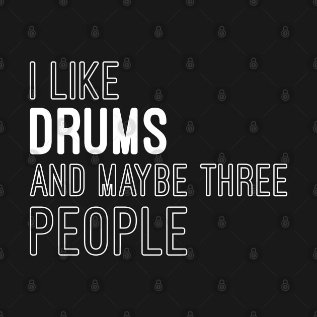 Humor Drumming Sayings Gift, I Like Drums And Maybe Three People by Justbeperfect