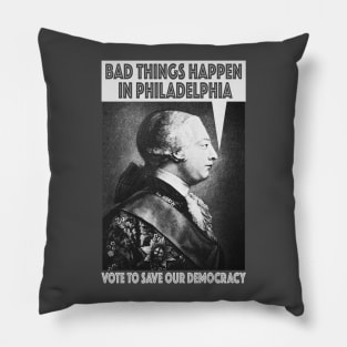 Bad Things Happen In Philadelphia? (King George III thought so, too!) - Vote for Democracy! Pillow