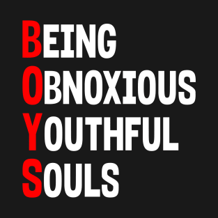 BOYS: BEING OBNOXIOUS YOUTHFUL SOUL T-Shirt