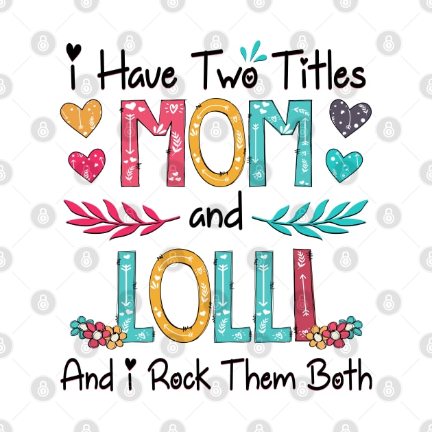 I Have Two Titles Mom And Lolli And I Rock Them Both Wildflower Happy Mother's Day by KIMIKA