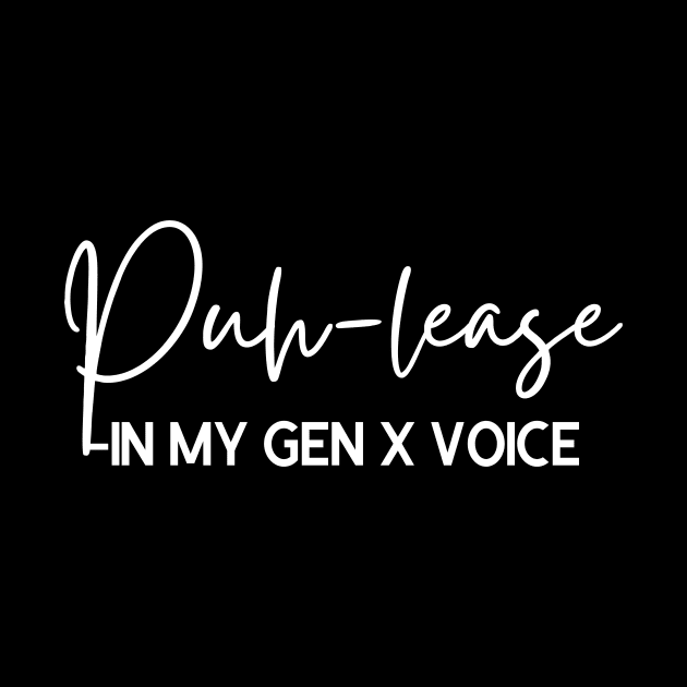 Puhlease- in My GEN X Voice by Queen of the Minivan