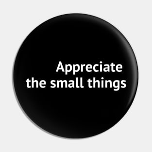 Appreciate the small things Pin