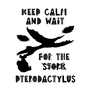 Keep Calm And Wait For The Pterodactylus T-Shirt