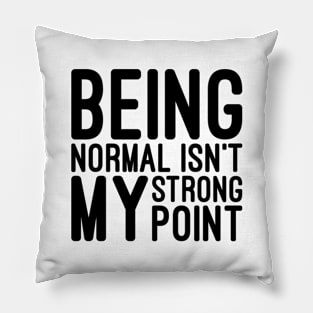 Being Normal Isn't My Strong Point - Funny Sayings Pillow