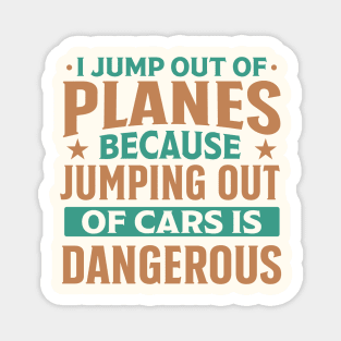 i jump out of plane because jumping out of car is dangerous funny Magnet