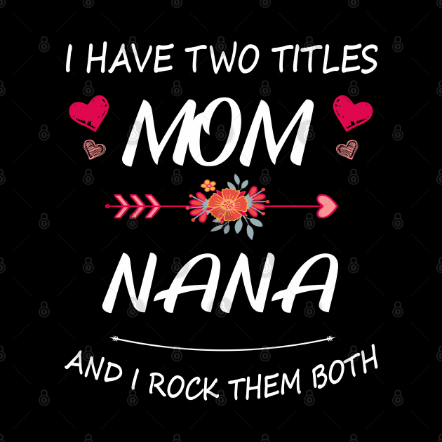 I Have Two Titles Mom And Nana Shirt Mothers Day Gifts T-Shirt by Pannolinno