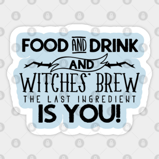Food And Drink And Witches Brew The Last Ingredient Is You Halloween Funny Witch Saying Shirt Halloween Funny Witch Aufkleber Teepublic De