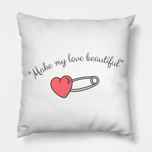 Make my love beautiful Pillow