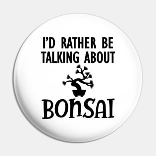 Bonsai - I'd rather be talking about bonsai Pin