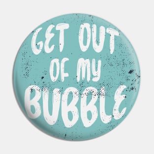 Get Out of My Bubble Pin