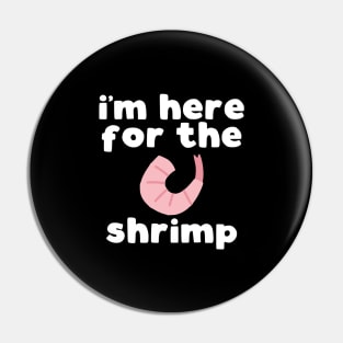 I'm Here For The Shrimp Pin