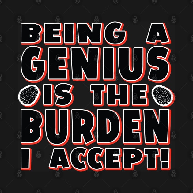 Funny Slogan - Being A Genius Is The Burden I Accept by Harlake