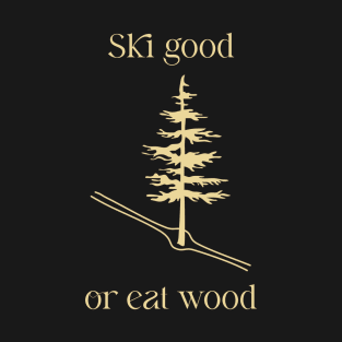 Ski Good or Eat Wood T-Shirt