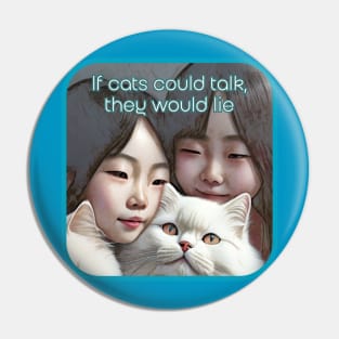 If cats could talk, they would LIE (2 Asian girls, white cat) Pin