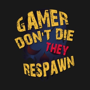 Gamer don't die they respawn T-Shirt