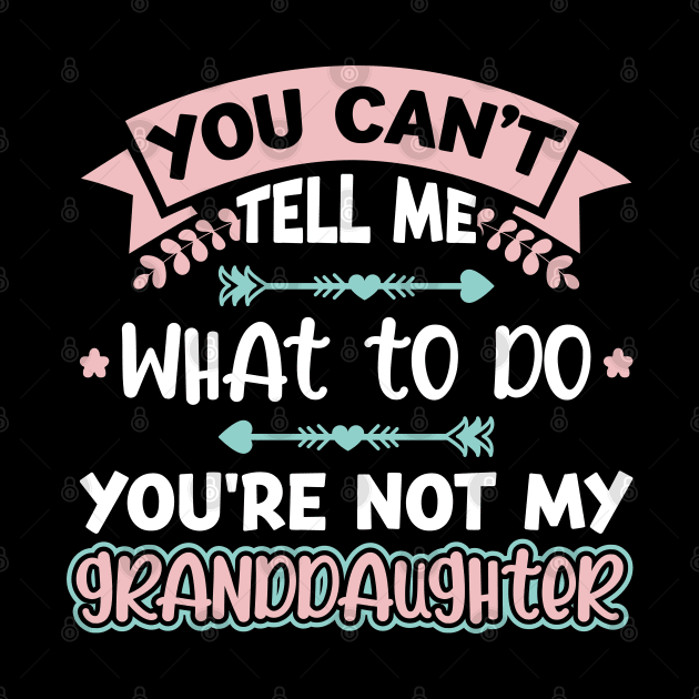 You Can't Tell Me What To Do Granddaughter by Peco-Designs