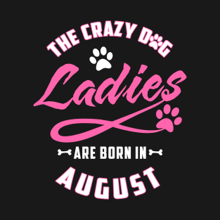 The Crazy Dog Ladies Are Born In August T-Shirt & Hoodies T-Shirt