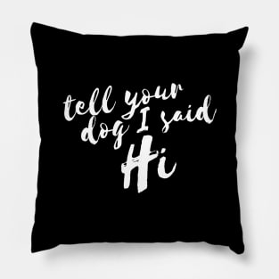 Tell Your Dog I Said Hi Women Pillow